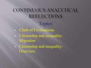 Topics
 Clash of Civilisations
 Citizenship and inequality:
Migration
 Citizenship and inequality:
Overview.
 