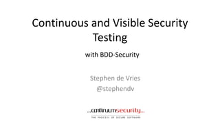 Continuous and Visible Security 
Testing 
with BDD-Security 
Stephen de Vries 
@stephendv 
 
