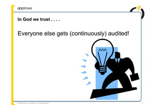 In God we trust . . . .


Everyone else gets (continuously) audited!




© 2009 Approva Corporation. All rights reserved.   41
 