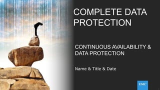 1© Copyright 2015 EMC Corporation. All rights reserved.
COMPLETE DATA
PROTECTION
CONTINUOUS AVAILABILITY &
DATA PROTECTION
Name & Title & Date
 