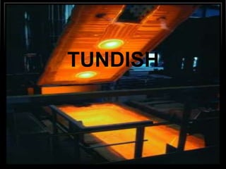 TUNDISH 
 