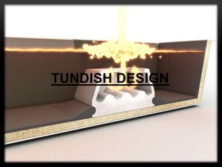 TUNDISH DESIGN 
 