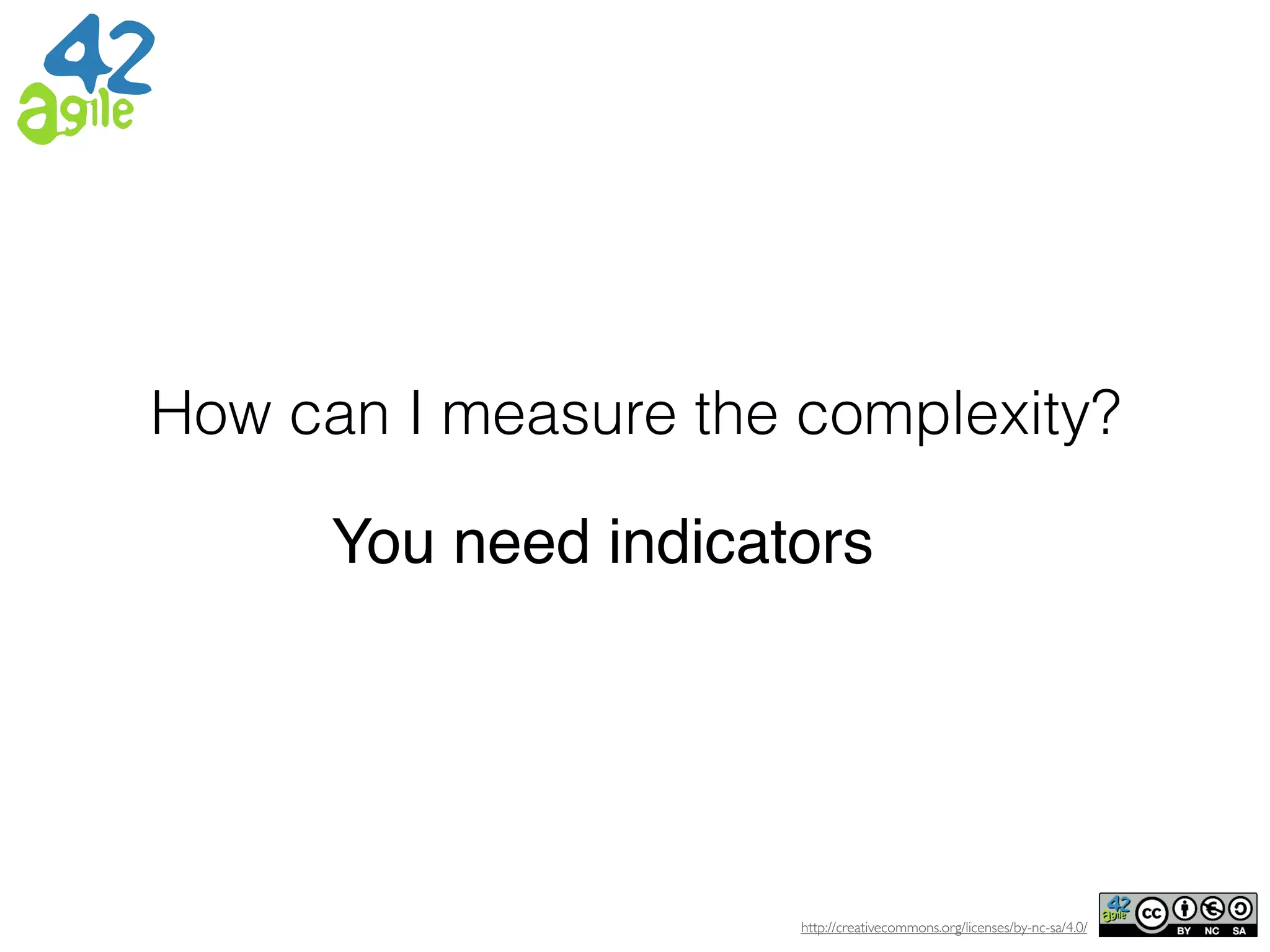 http://creativecommons.org/licenses/by-nc-sa/4.0/
How can I measure the complexity?
You need indicators
 