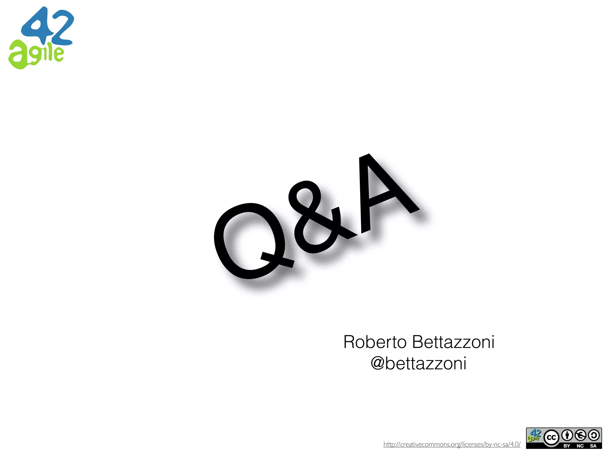 http://creativecommons.org/licenses/by-nc-sa/4.0/
Roberto Bettazzoni
@bettazzoni
Q&A
 