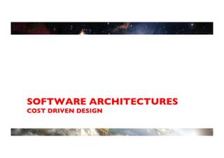 SOFTWARE ARCHITECTURES
COST DRIVEN DESIGN	

 