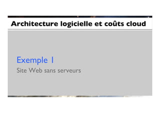 Architecture logicielle et coûts cloud	





 Exemple 1	

 Site Web sans serveurs	

 
