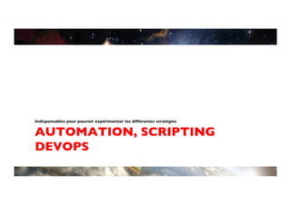 Indispensables pour pouvoir expérimenter les différentes stratégies	



AUTOMATION, SCRIPTING
DEVOPS	

 