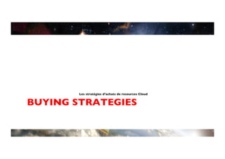 Les stratégies d’achats de resources Cloud	



BUYING STRATEGIES	

 