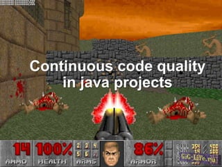 Continuous code quality
in java projects
 