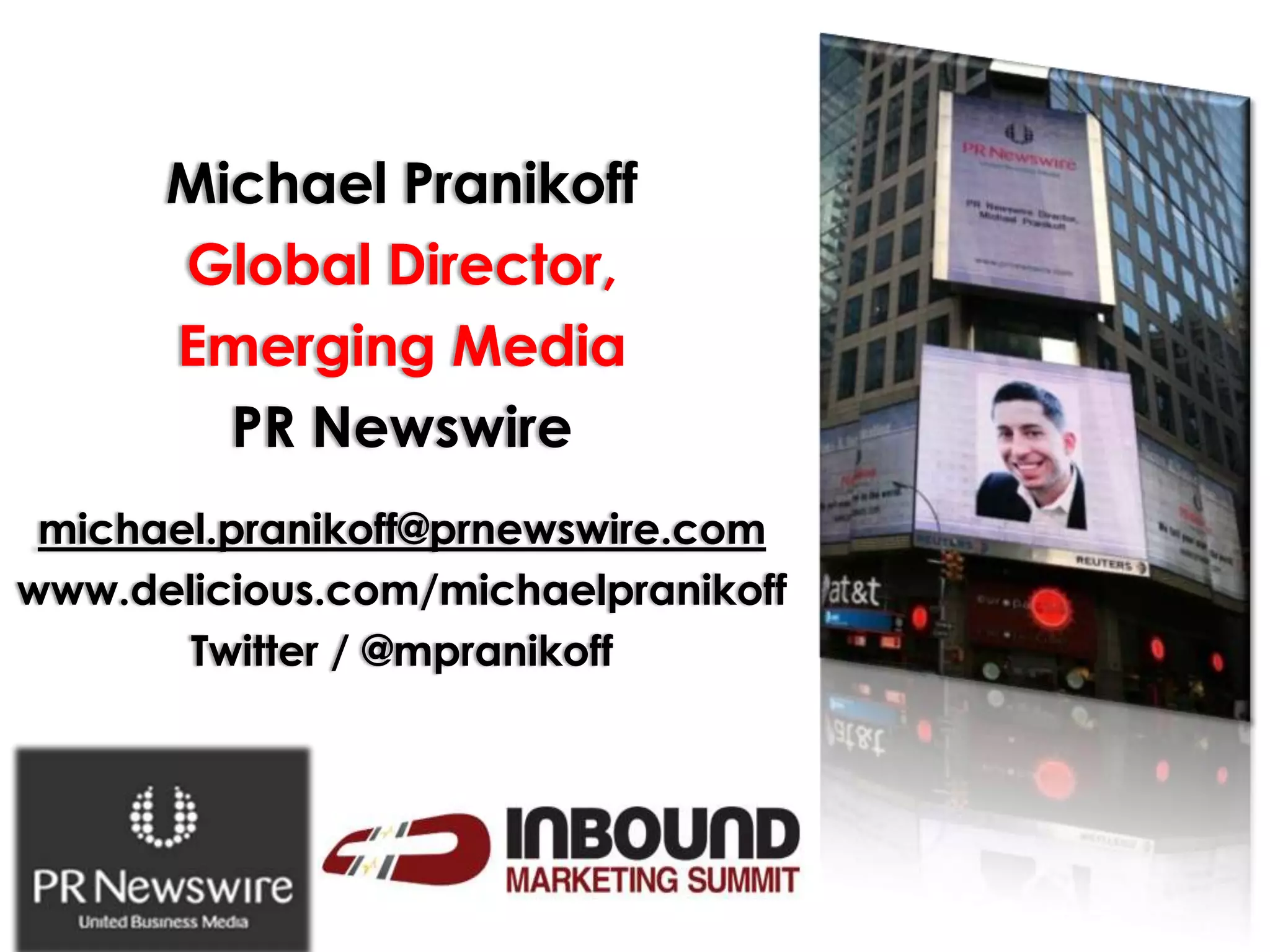 Michael PranikoffGlobal Director, Emerging MediaPR Newswiremichael.pranikoff@prnewswire.comwww.delicious.com/michaelpranikoffTwitter / @mpranikoff