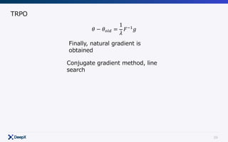 39
TRPO
𝜃 − 𝜃stu =
1
𝜆
𝐹}+
𝑔
Finally, natural gradient is
obtained
Conjugate gradient method, line
search
 