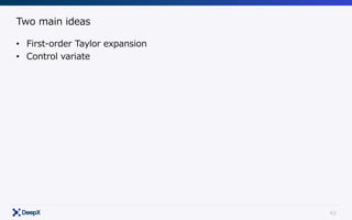 43
Two main ideas
• First-order Taylor expansion
• Control variate
 