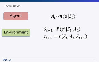 7
Formulation
Agent
Environment
𝐴"~𝜋(𝑎|𝑆")
𝑆"*+~𝑃(𝑠.
|𝑆", 𝐴")
𝑟"*+ = 𝑟(𝑆", 𝐴", 𝑆"*+)
 