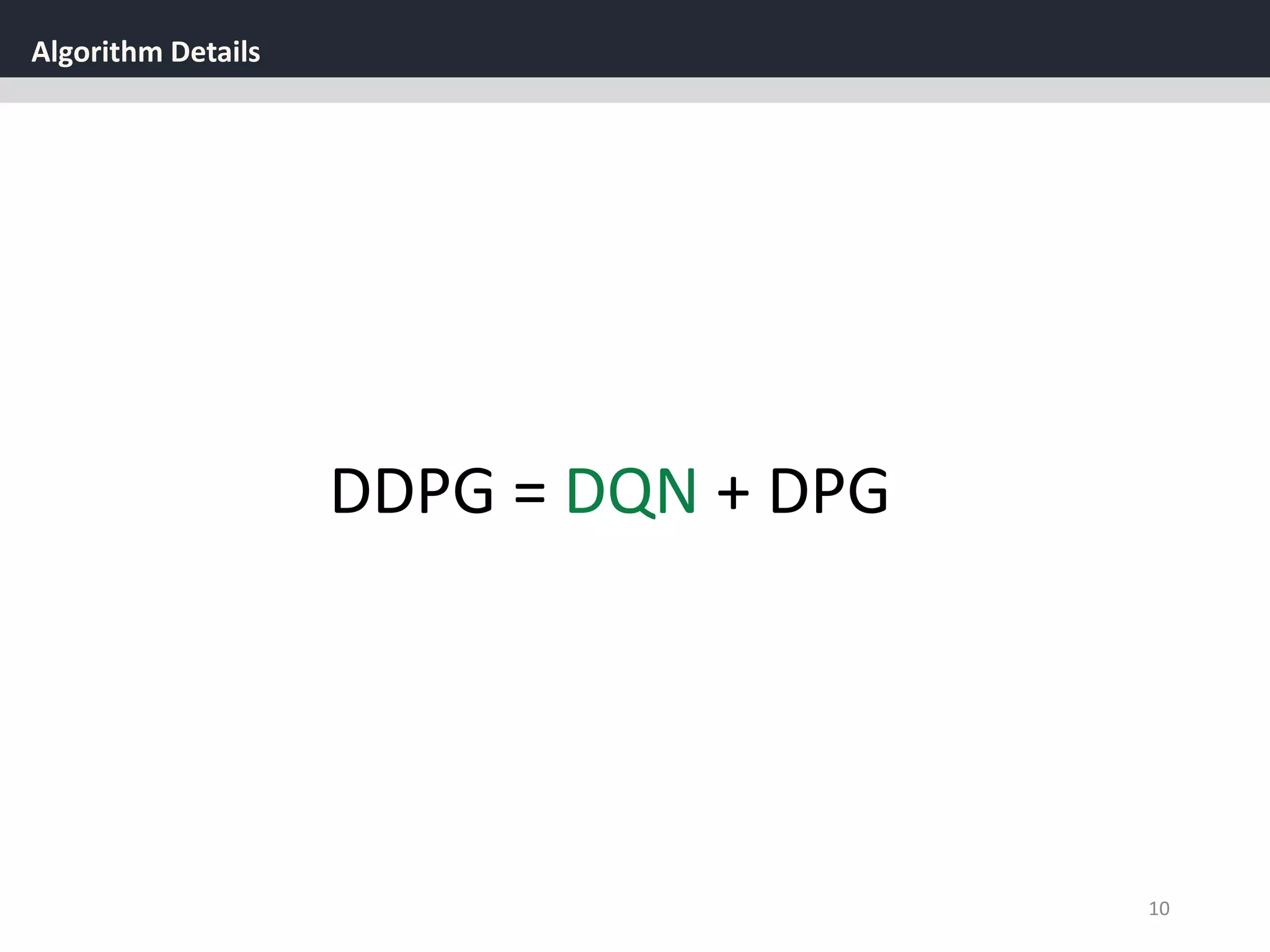 Algorithm Details
10
DDPG = DQN + DPG
 