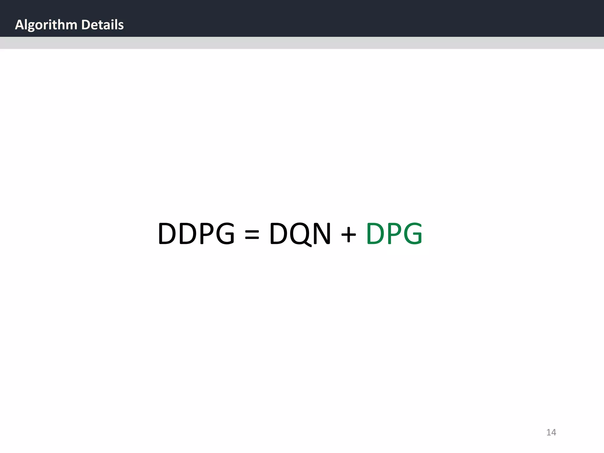 Algorithm Details
14
DDPG = DQN + DPG
 