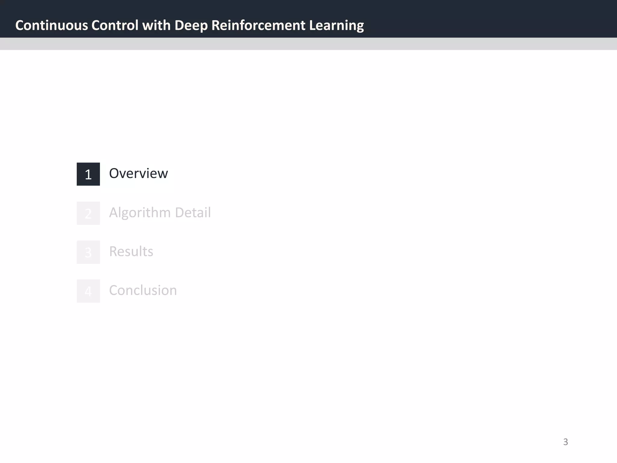 Continuous Control with Deep Reinforcement Learning
3
1 Overview
3 Results
2 Algorithm Detail
4 Conclusion
 