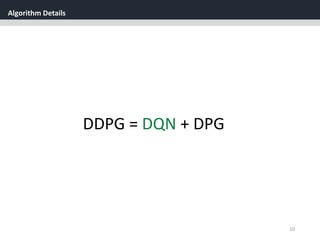 Algorithm Details
10
DDPG = DQN + DPG
 