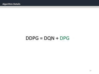Algorithm Details
14
DDPG = DQN + DPG
 
