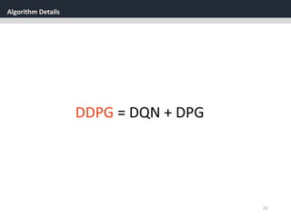 Algorithm Details
22
DDPG = DQN + DPG
 