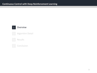 Continuous Control with Deep Reinforcement Learning
3
1 Overview
3 Results
2 Algorithm Detail
4 Conclusion
 