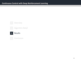 Continuous Control with Deep Reinforcement Learning
44
1 Overview
3 Results
2 Algorithm Detail
4 Conclusion
 