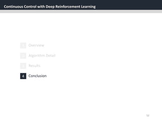 Continuous Control with Deep Reinforcement Learning
52
1 Overview
3 Results
2 Algorithm Detail
4 Conclusion
 