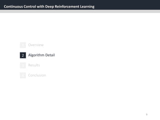 Continuous Control with Deep Reinforcement Learning
9
1 Overview
3 Results
2 Algorithm Detail
4 Conclusion
 