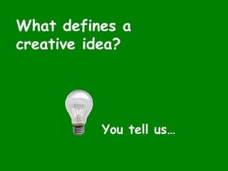 What defines a creative idea?You tell us…