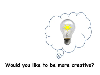 Would you like to be more creative?