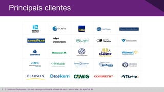 Principais clientes




3   | Continuous Deployment – do zero à entrega contínua de software de valor – Márcio Sete – 3o Agile Talk BH
 