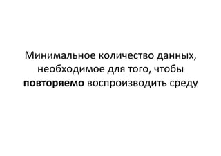 Минимальное	
  количество	
  данных,	
  
необходимое	
  для	
  того,	
  чтобы	
  
повторяемо	
  воспроизводить	
  среду	
  
 
