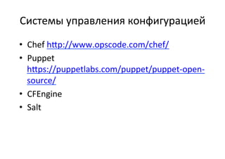 Системы	
  управления	
  конфигурацией	
  
•  Chef	
  h•p://www.opscode.com/chef/	
  
•  Puppet	
  
h•ps://puppetlabs.com/puppet/puppet-­‐open-­‐
source/	
  
•  CFEngine	
  
•  Salt	
  
 