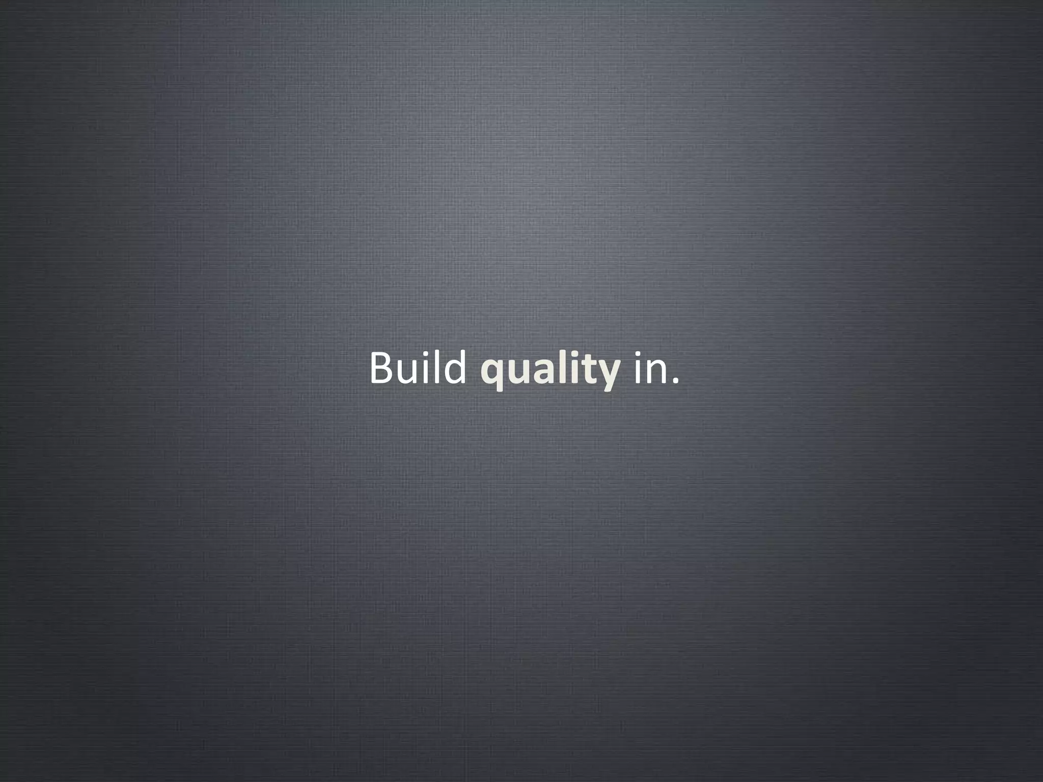 Build quality in.
 