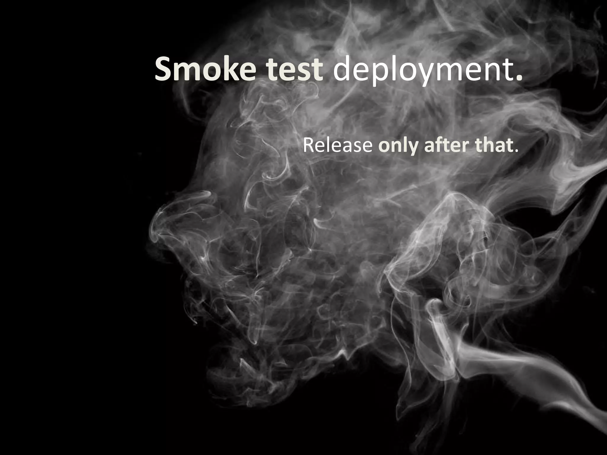 Smoke test deployment.
Release only after that.
 