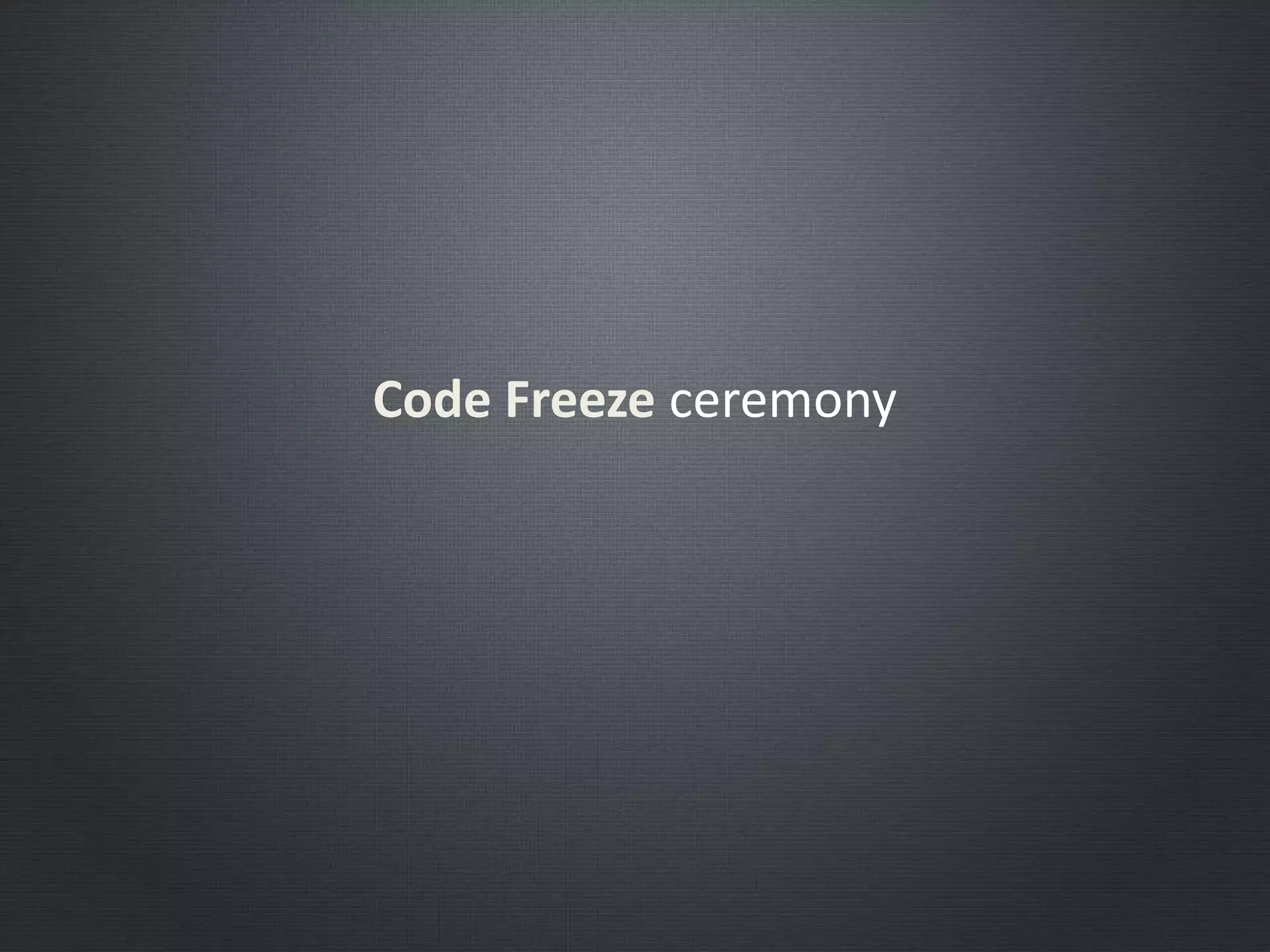 Code Freeze ceremony
 