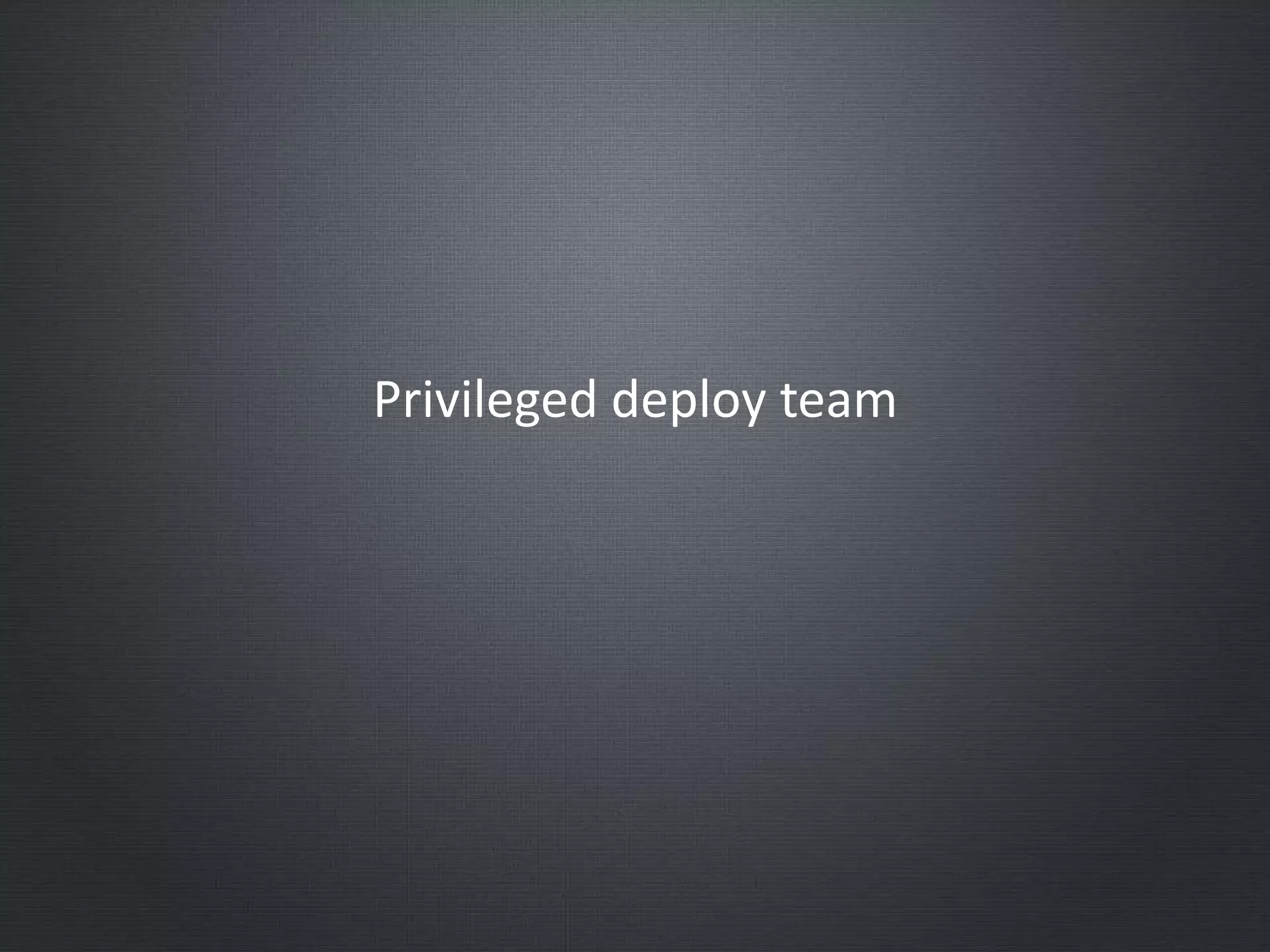 Privileged deploy team
 