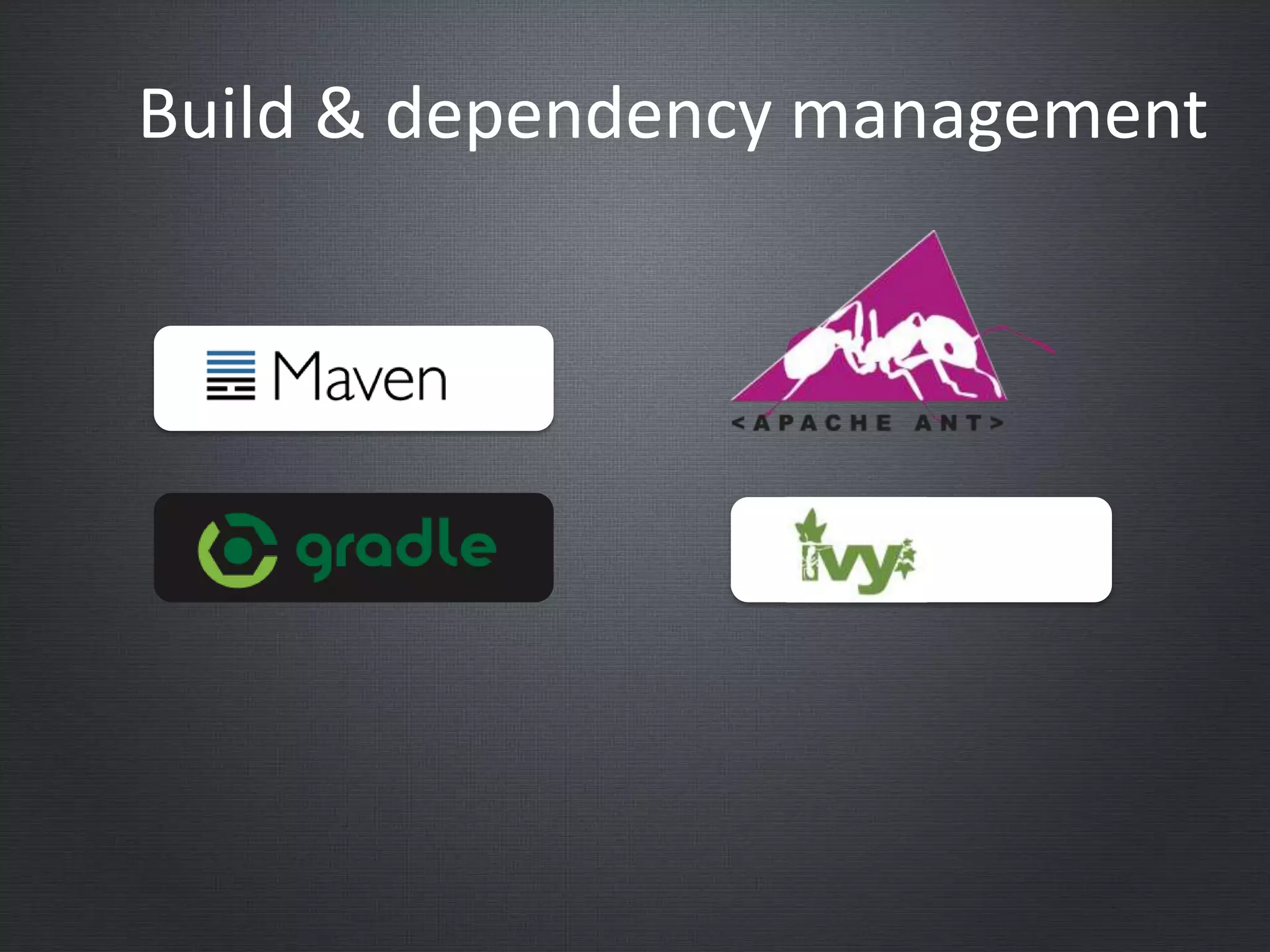 Build & dependency management
 