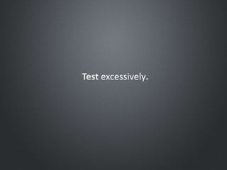 Test excessively.
 