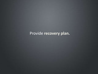 Provide recovery plan.
 