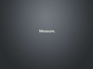 Measure.
 