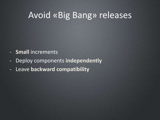 - Small increments
- Deploy components independently
- Leave backward compatibility
Avoid «Big Bang» releases
 