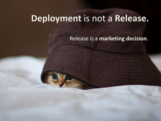 Deployment is not a Release.
Release is a marketing decision.
 