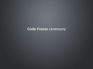 Code Freeze ceremony
 