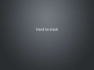 Hard to track
 