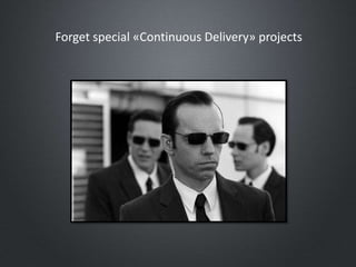Forget special «Continuous Delivery» projects
 