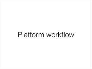Platform workﬂow

 