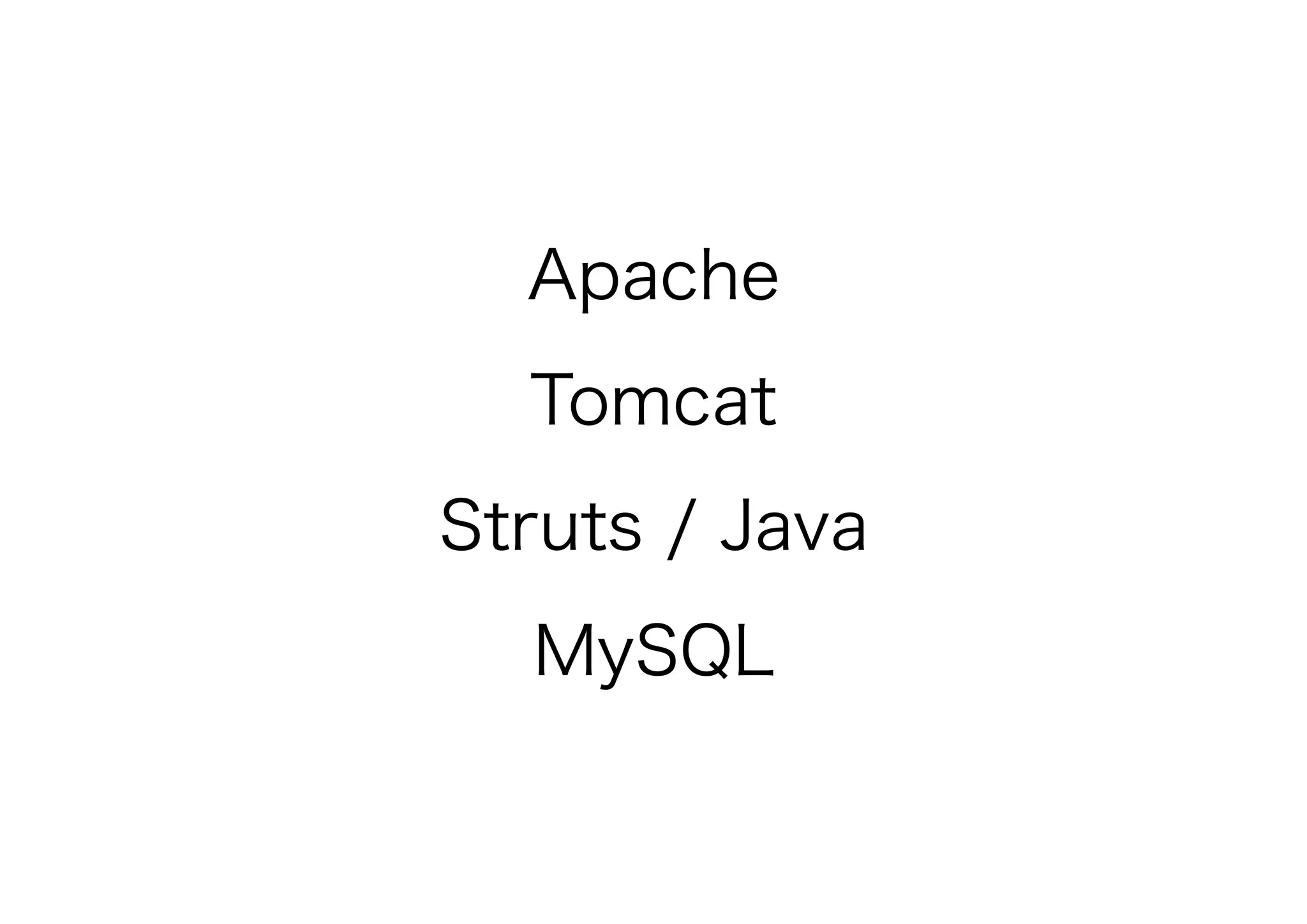 Apache
Tomcat
Struts / Java
MySQL
 