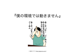 『僕の環境では動きません』
© 地獄のミサワ (http://jigokuno.com/)
 