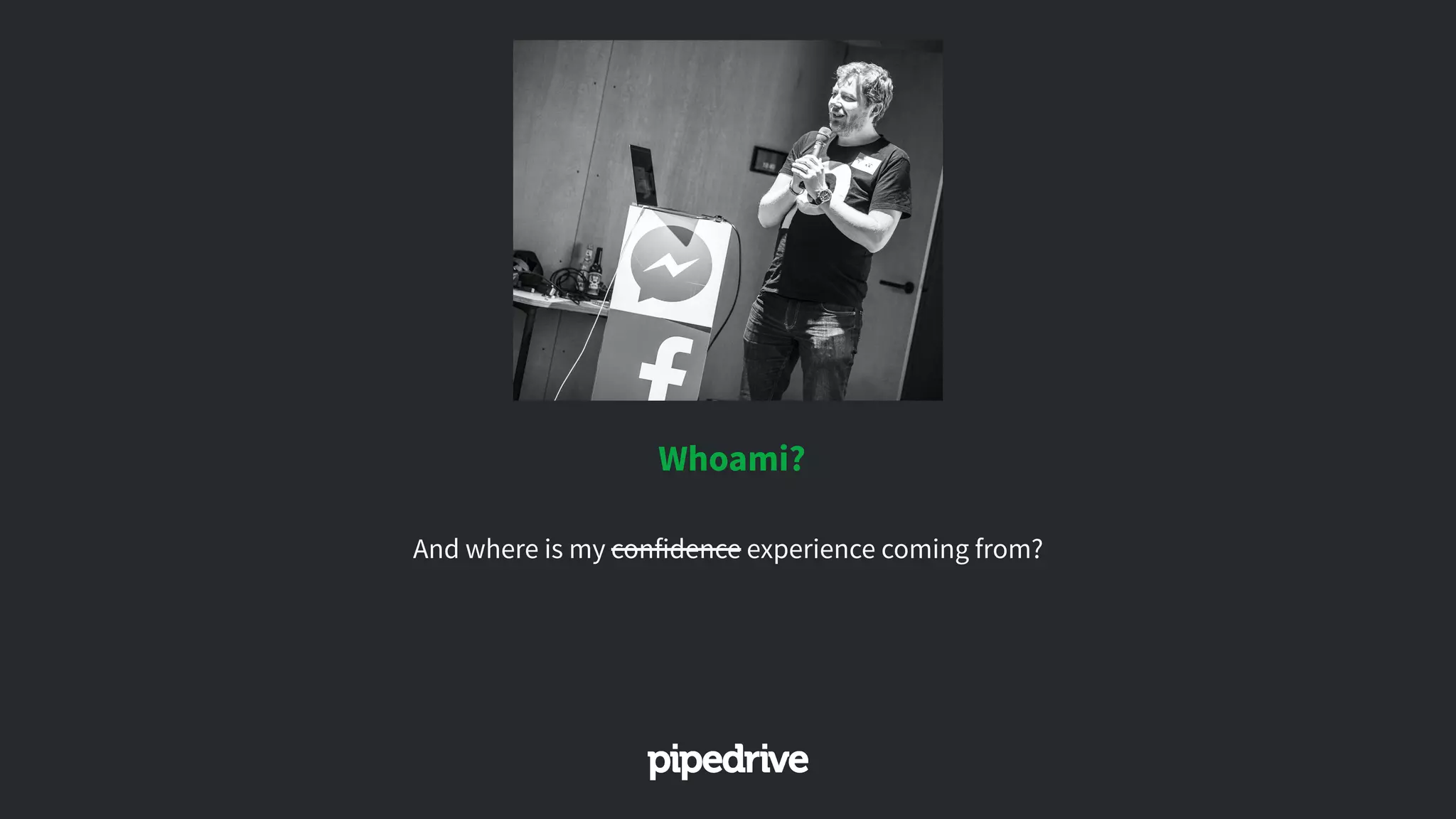 Whoami?
And where is my confidence experience coming from?
 