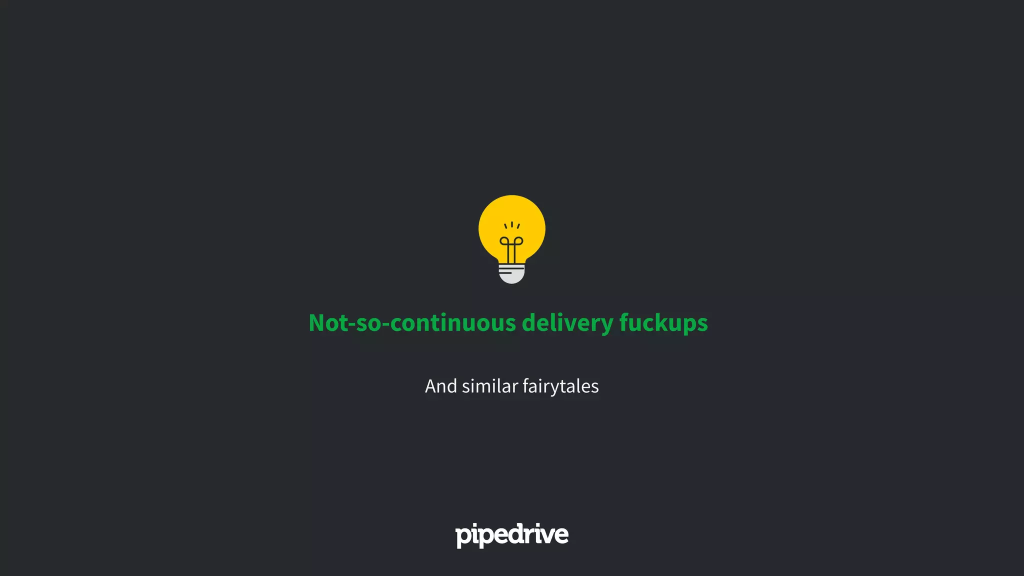 Not-so-continuous delivery fuckups
And similar fairytales
 